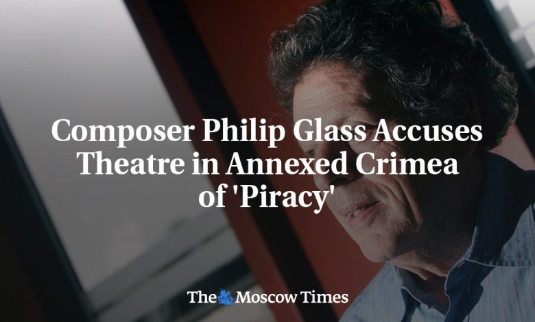 Composer Philip Glass Accuses Theatre in Annexed Crimea of 'Piracy'