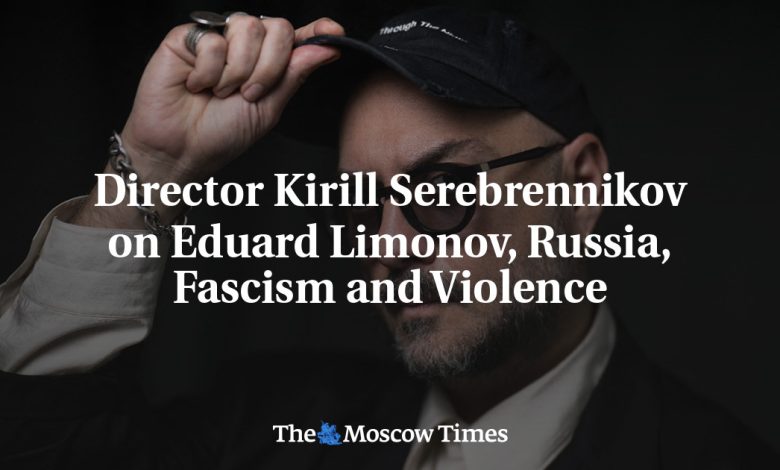 Director Kirill Serebrennikov on Eduard Limonov, Russia, Fascism and Violence