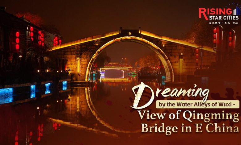 Watch: Dreaming by the Water Alleys of Wuxi – View of Qingming Bridge