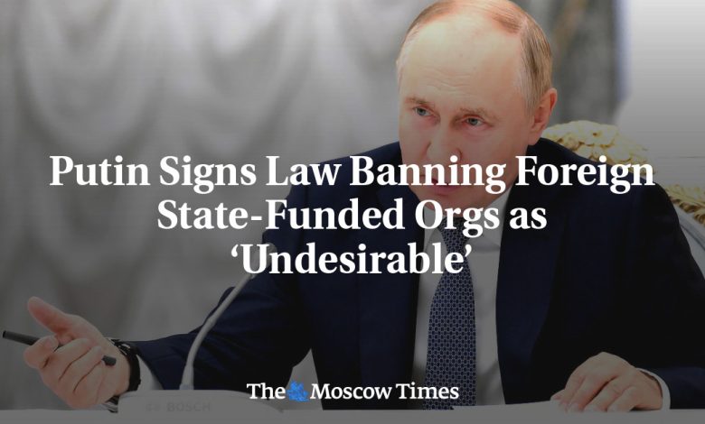 Putin Signs Law Banning Foreign State-Funded Orgs as ‘Undesirable’