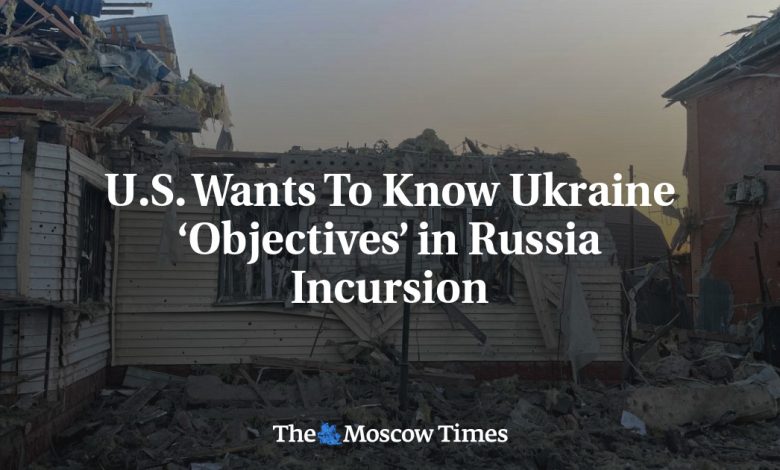 U.S. Wants To Know Ukraine ‘Objectives’ in Russia Incursion