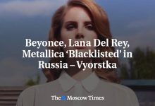 Beyonce, Lana Del Rey, Metallica ‘Blacklisted’ in Russia – Vyorstka