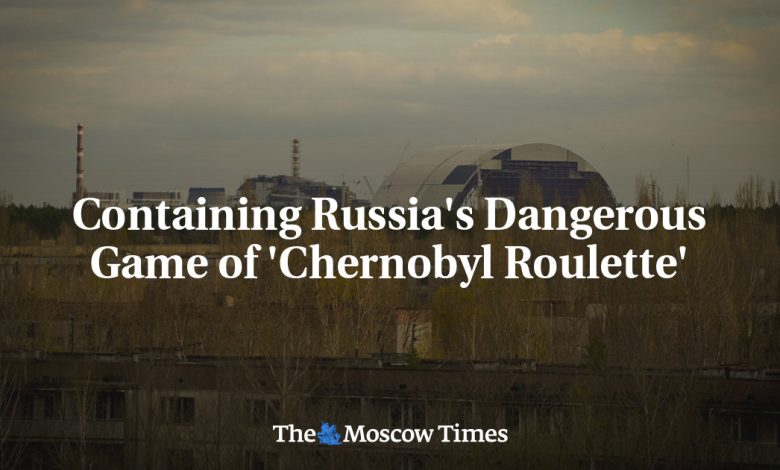 Containing Russia's Dangerous Game of 'Chernobyl Roulette'