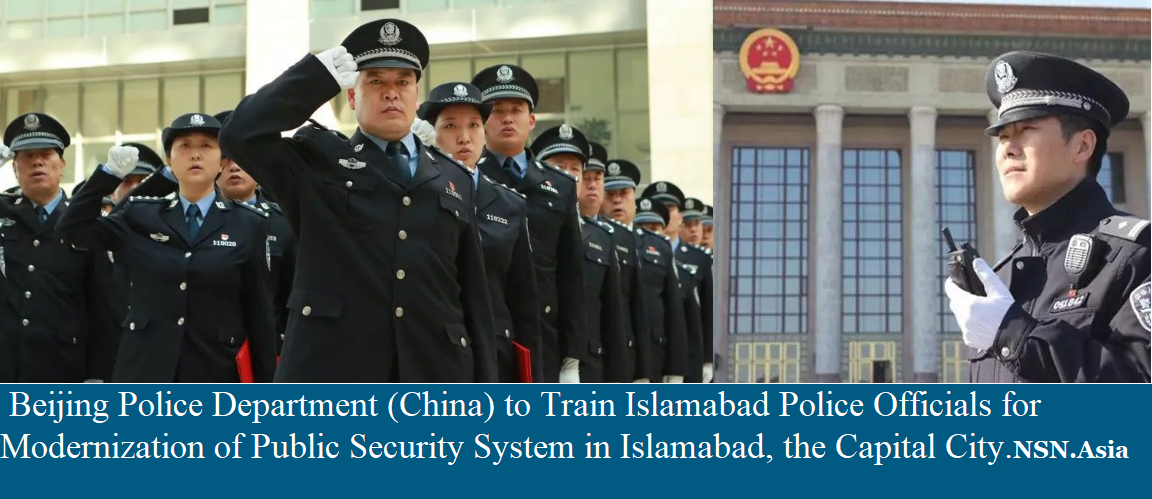 Beijing Police Department (China) to Train Islamabad Police Officials for Modernization of Public Security System in Islamabad, the Capital City NSN Asia 2025
