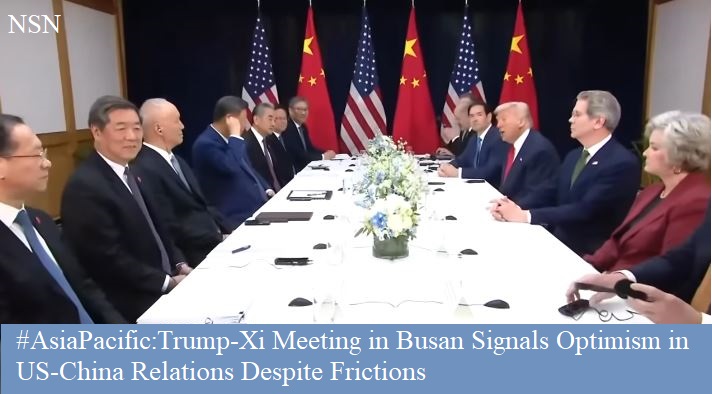 Trump, Xi Meeting in Busan Signals Optimism in US, China Relations Despite Frictions NSN Asia 2025