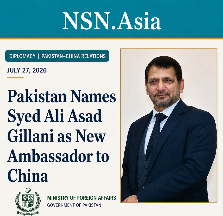 Pakista's New Envoy to China to Deepen Cooperation 7 Pakistan names Syed Ali Asad Gillani as an Envoy To China NSN Asia 2026